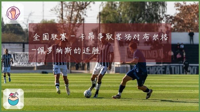 全国联赛 - 卡昂争取客场对布尔格-佩罗纳斯的连胜