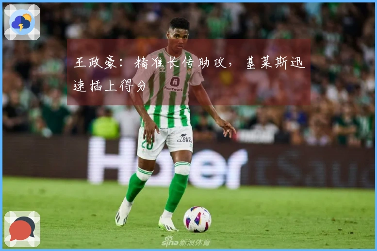 王政豪：精准长传助攻，基莱斯迅速插上得分