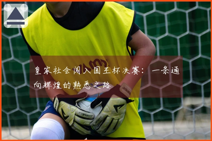 皇家社会闯入国王杯决赛：一条通向辉煌的熟悉之路